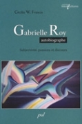 Gabrielle Roy, autobiographe. Subjectivité, passions et discours